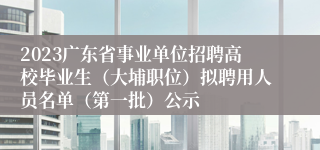 2023广东省事业单位招聘高校毕业生（大埔职位）拟聘用人员名单（第一批）公示