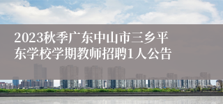 2023秋季广东中山市三乡平东学校学期教师招聘1人公告