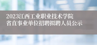 2023江西工业职业技术学院省直事业单位招聘拟聘人员公示