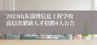 2023山东淄博信息工程学校高层次紧缺人才招聘4人公告