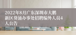 2022年8月广东深圳市大鹏新区葵涌办事处招聘编外人员4人公告