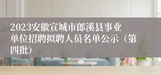2023安徽宣城市郎溪县事业单位招聘拟聘人员名单公示（第四批）