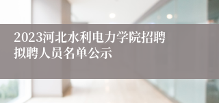 2023河北水利电力学院招聘拟聘人员名单公示