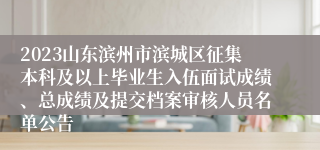 2023山东滨州市滨城区征集本科及以上毕业生入伍面试成绩、总成绩及提交档案审核人员名单公告