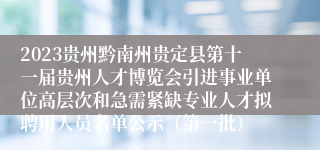 2023贵州黔南州贵定县第十一届贵州人才博览会引进事业单位高层次和急需紧缺专业人才拟聘用人员名单公示（第一批）