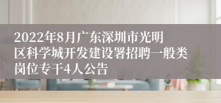 2022年8月广东深圳市光明区科学城开发建设署招聘一般类岗位专干4人公告