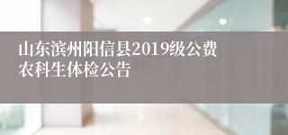 山东滨州阳信县2019级公费农科生体检公告