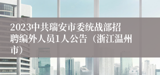 2023中共瑞安市委统战部招聘编外人员1人公告（浙江温州市）