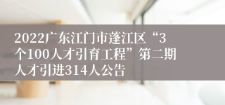 2022广东江门市蓬江区“3个100人才引育工程”第二期人才引进314人公告