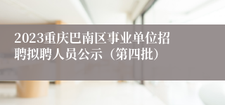 2023重庆巴南区事业单位招聘拟聘人员公示（第四批）