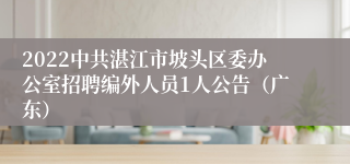 2022中共湛江市坡头区委办公室招聘编外人员1人公告（广东）