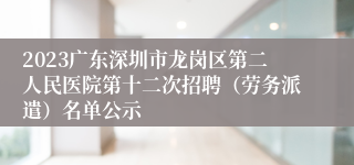 2023广东深圳市龙岗区第二人民医院第十二次招聘（劳务派遣）名单公示