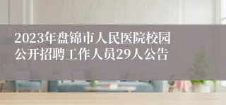 2023年盘锦市人民医院校园公开招聘工作人员29人公告