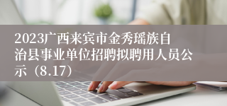 2023广西来宾市金秀瑶族自治县事业单位招聘拟聘用人员公示（8.17）