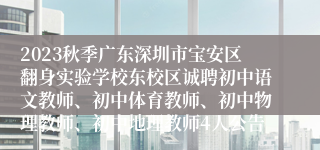 2023秋季广东深圳市宝安区翻身实验学校东校区诚聘初中语文教师、初中体育教师、初中物理教师、初中地理教师4人公告