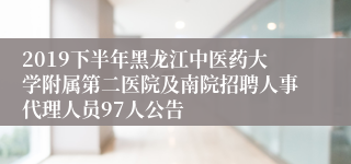 2019下半年黑龙江中医药大学附属第二医院及南院招聘人事代理人员97人公告