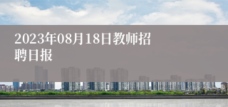 2023年08月18日教师招聘日报