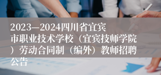 2023—2024四川省宜宾市职业技术学校（宜宾技师学院）劳动合同制（编外）教师招聘公告