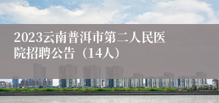 2023云南普洱市第二人民医院招聘公告（14人）