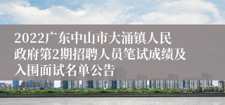 2022广东中山市大涌镇人民政府第2期招聘人员笔试成绩及入围面试名单公告