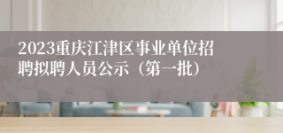 2023重庆江津区事业单位招聘拟聘人员公示（第一批）