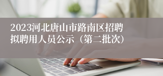 2023河北唐山市路南区招聘拟聘用人员公示（第二批次）