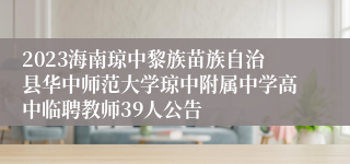 2023海南琼中黎族苗族自治县华中师范大学琼中附属中学高中临聘教师39人公告