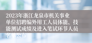2023年浙江龙泉市机关事业单位招聘编外用工人员体能、技能测试成绩及进入笔试环节人员名单公布
