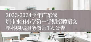 2023-2024学年广东深圳市水田小学第一学期招聘语文学科购买服务教师1人公告