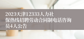 2023天津12333人力社保热线招聘劳动合同制电话咨询员4人公告