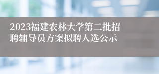 2023福建农林大学第二批招聘辅导员方案拟聘人选公示