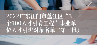 2022广东江门市蓬江区“3个100人才引育工程”事业单位人才引进对象名单（第三批）