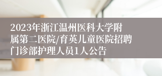 2023年浙江温州医科大学附属第二医院/育英儿童医院招聘门诊部护理人员1人公告