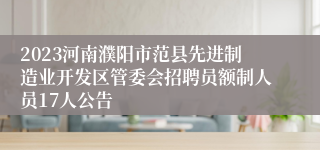 2023河南濮阳市范县先进制造业开发区管委会招聘员额制人员17人公告