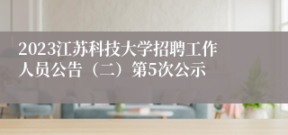 2023江苏科技大学招聘工作人员公告（二）第5次公示