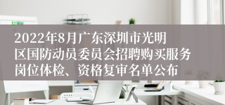 2022年8月广东深圳市光明区国防动员委员会招聘购买服务岗位体检、资格复审名单公布