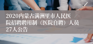 2020内蒙古满洲里市人民医院招聘聘用制（医院自聘）人员27人公告