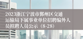 2023浙江宁波市鄞州区交通运输局下属事业单位招聘编外人员拟聘人员公示（8-28）