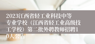 2023江西省轻工业科技中等专业学校（江西省轻工业高级技工学校）第二批外聘教师招聘10人公告