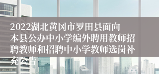 2022湖北黄冈市罗田县面向本县公办中小学编外聘用教师招聘教师和招聘中小学教师选岗补充公告