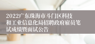 2022广东珠海市斗门区科技和工业信息化局招聘政府雇员笔试成绩暨面试公告