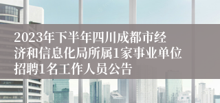 2023年下半年四川成都市经济和信息化局所属1家事业单位招聘1名工作人员公告