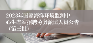 2023年国家海洋环境监测中心生态室招聘劳务派遣人员公告（第三批）