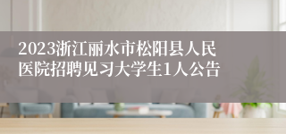 2023浙江丽水市松阳县人民医院招聘见习大学生1人公告