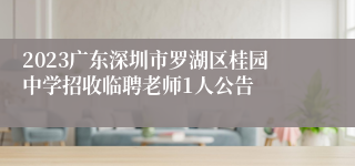 2023广东深圳市罗湖区桂园中学招收临聘老师1人公告