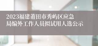 2023福建莆田市秀屿区应急局编外工作人员拟试用人选公示