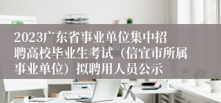 2023广东省事业单位集中招聘高校毕业生考试（信宜市所属事业单位）拟聘用人员公示