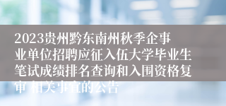 2023贵州黔东南州秋季企事业单位招聘应征入伍大学毕业生笔试成绩排名查询和入围资格复审 相关事宜的公告