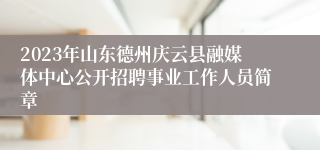 2023年山东德州庆云县融媒体中心公开招聘事业工作人员简章