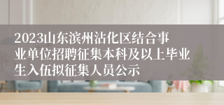 2023山东滨州沾化区结合事业单位招聘征集本科及以上毕业生入伍拟征集人员公示